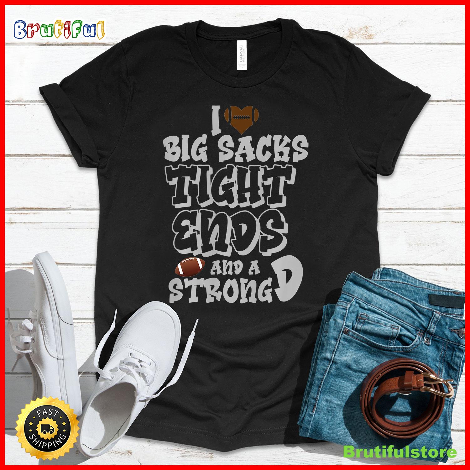 I Love Big Sacks Tight Ends and A Strong D Funny Football T Shirt2