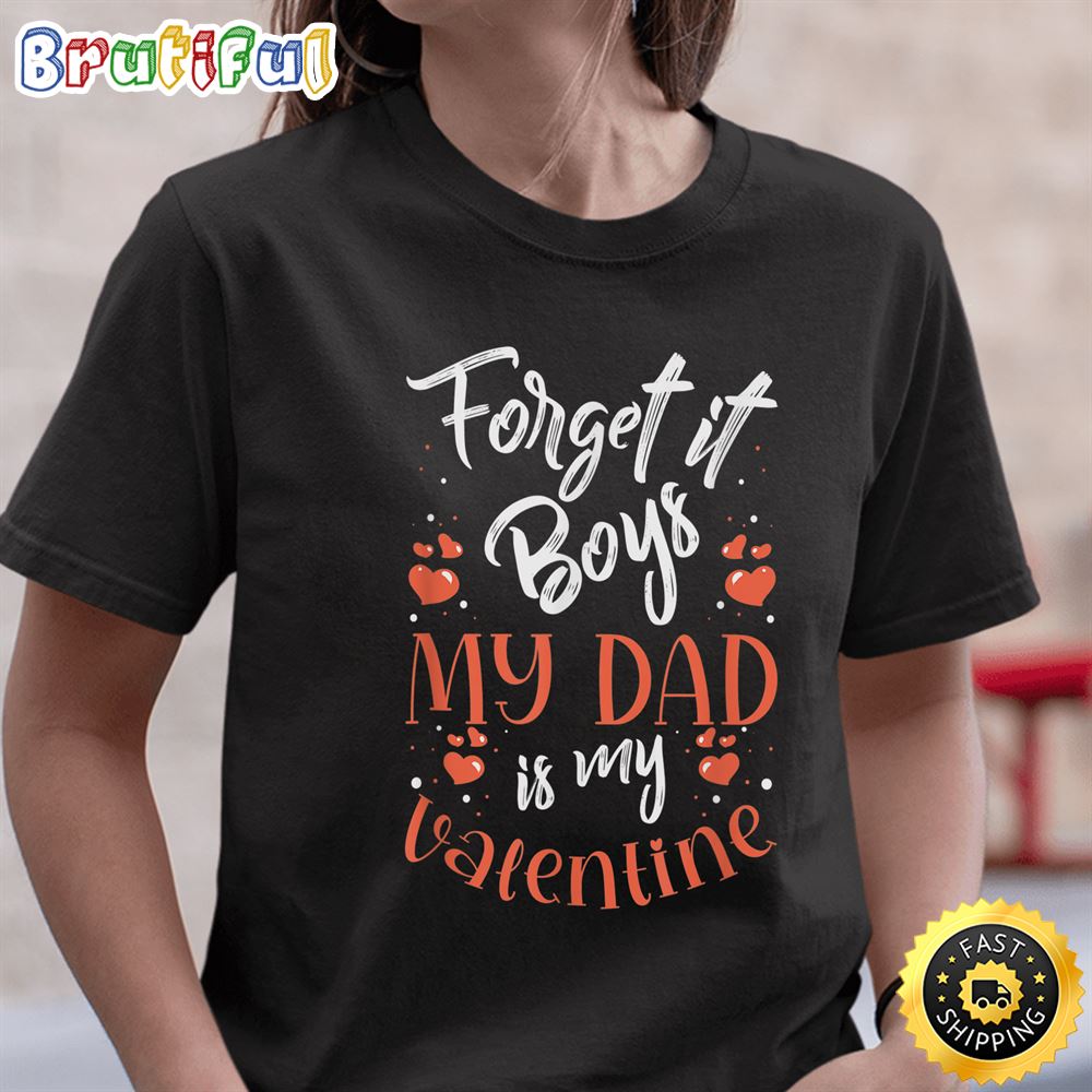Forget It Boys My Dad Is My Valentine Valentines Day Girls T Shirt