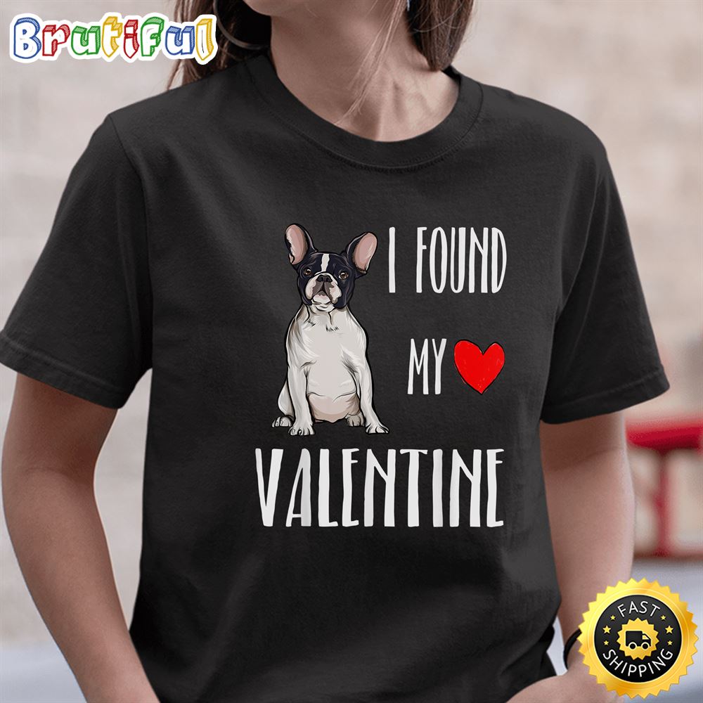 I Found My Valentine Day French Bulldog Dog Lover Gift T Shirt