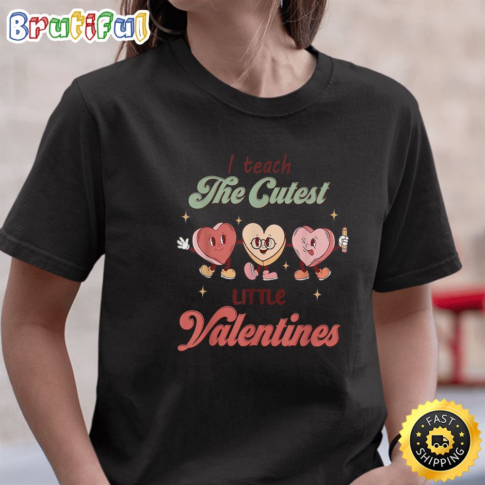 I Teach The Cutest Little Valentines Funny Women Men Teacher T Shirt