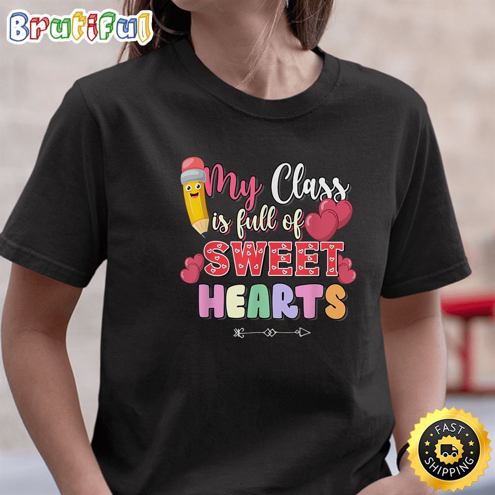 My Class Is Full Of Sweethearts Valentine Day Teacher Cool T Shirt