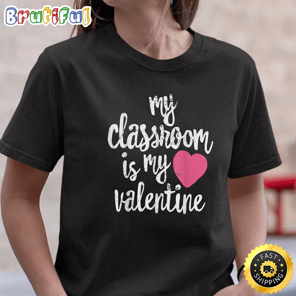 My Classroom Is My Valentine Shirt Valentines Day Teacher2t Shirt