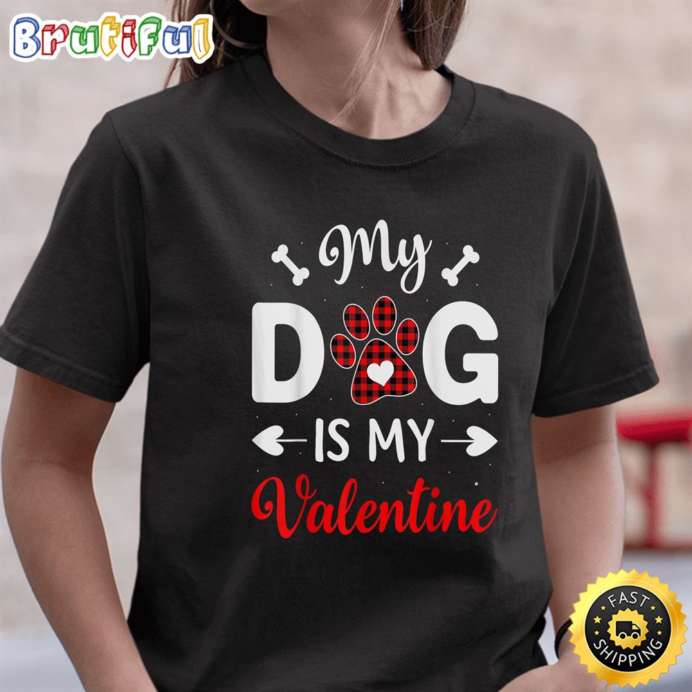 My Dog Is My Valentine Funny Gifts For Dog Lover T Shirt
