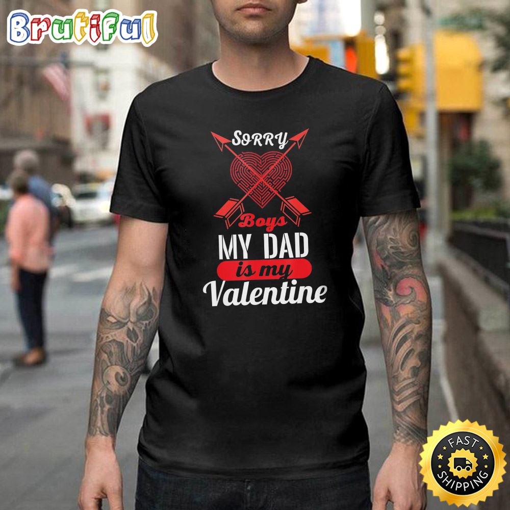 Sorry Boys My Dad Is My Valentine Funny Gifts For Men Happy Valentines Day Unisex T shirt