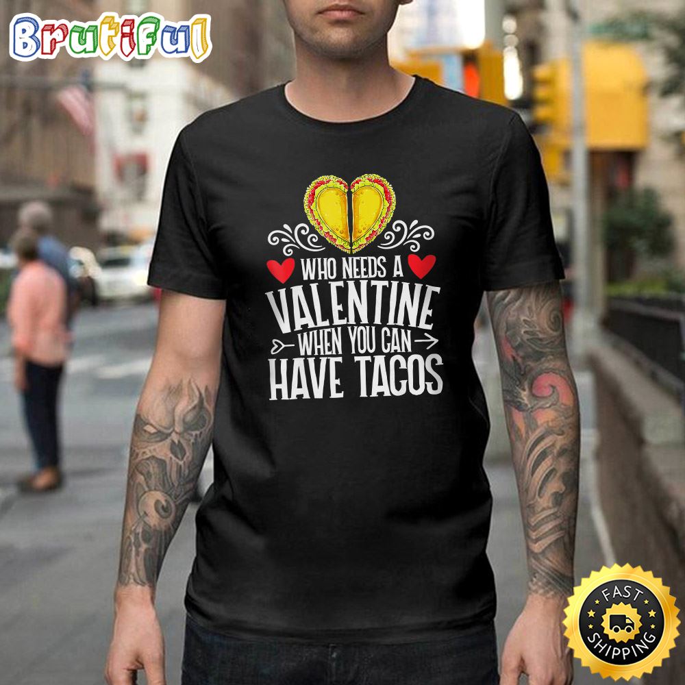 Who Needs Valentine When You Have Tacos Men Women Happy Valentines Day Unisex T shirt