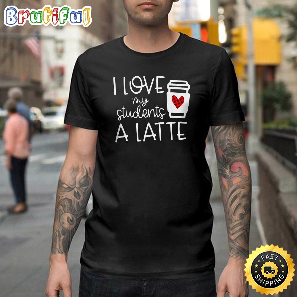 Womens Valentines Day Teacher Tee I Love My Students A Latte Happy Valentines Day Unisex T shirt