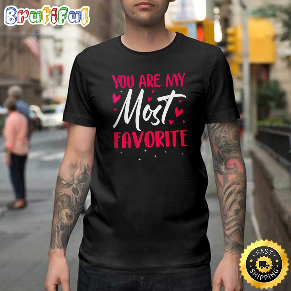 You Are My Most Favorite Shirt Valentine Heart Happy Valentines Day Unisex T shirt