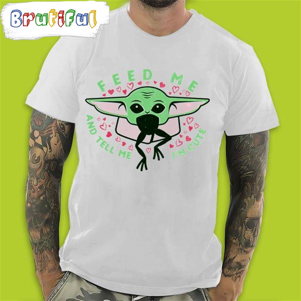 Baby Yoda Feed Me And Tell Me I m Cute Baby Yoda Valentines Day T Shirt