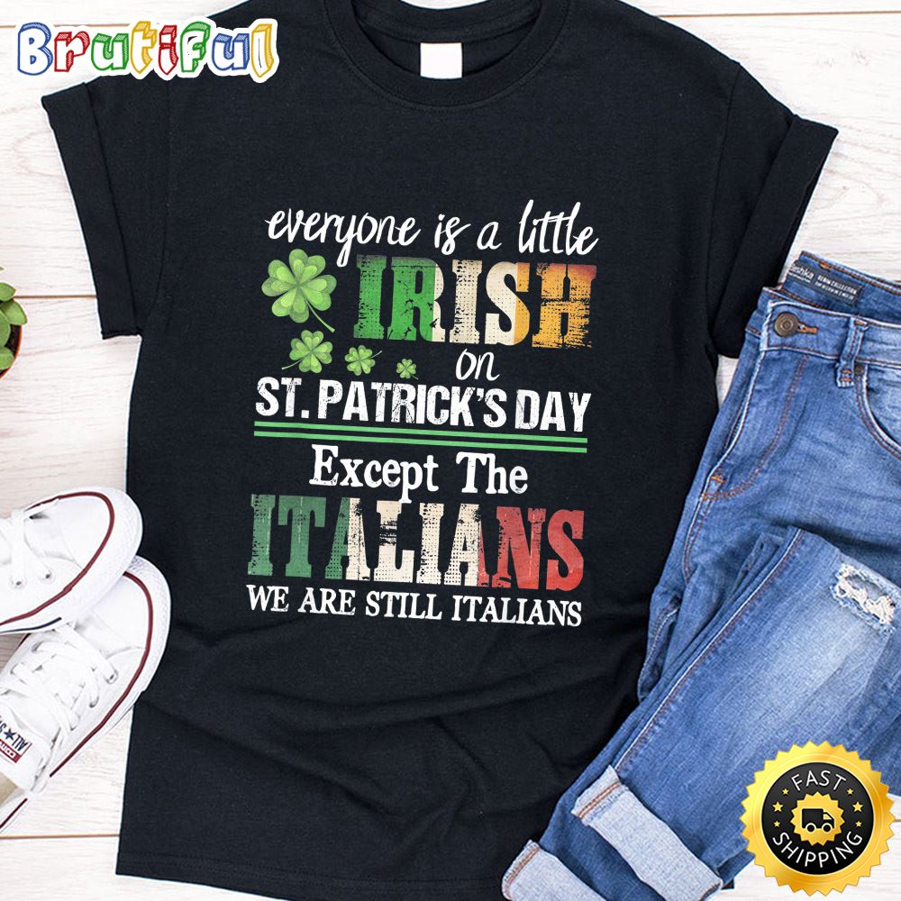 Everyone Is A Little Irish On St Patrick Day Except Italians T Shirt