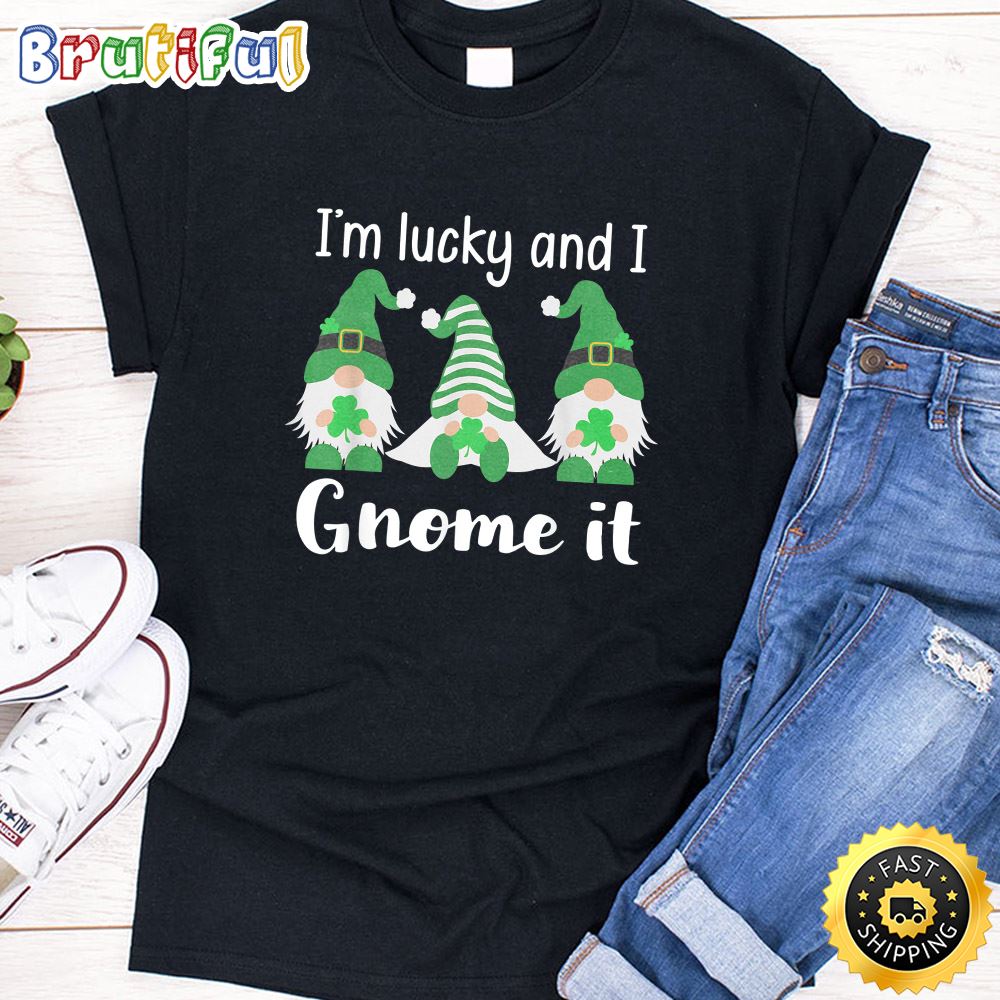 Funny St. Patrick s Gnomes I m Lucky And I Gnome It T Shirt