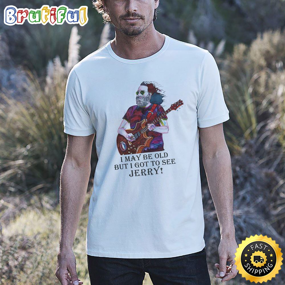 I May Be Old But I Got To See Jerry Unisex T Shirt