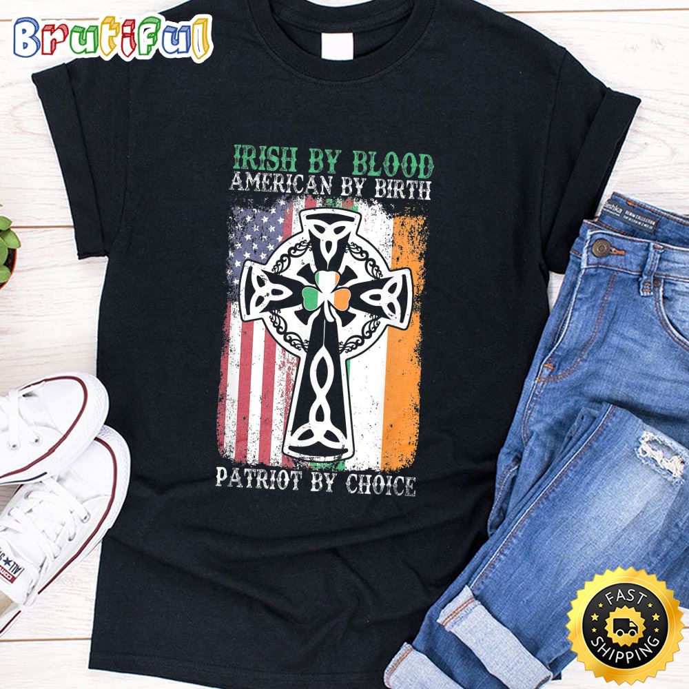 Irish By Blood American By Birth Patriot By Choice T Shirt