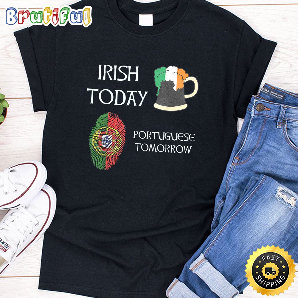 Irish Today Portuguese Tomorrow St Patrick s Day T Shirt