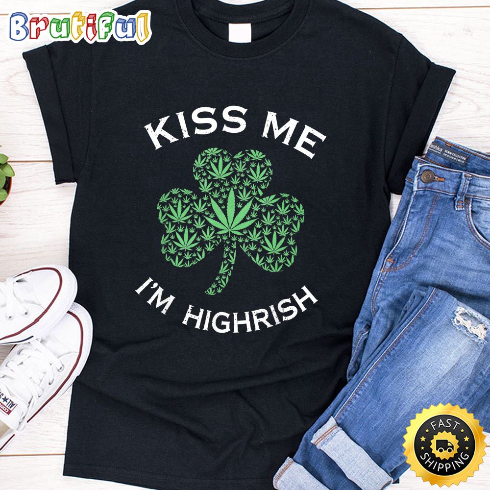 Kiss Me I m Highrish Clover Marijuana Funny Irish T Shirt