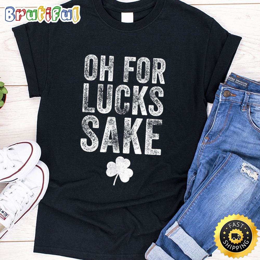 Oh For Lucks Sake St Patrick Day T Shirt