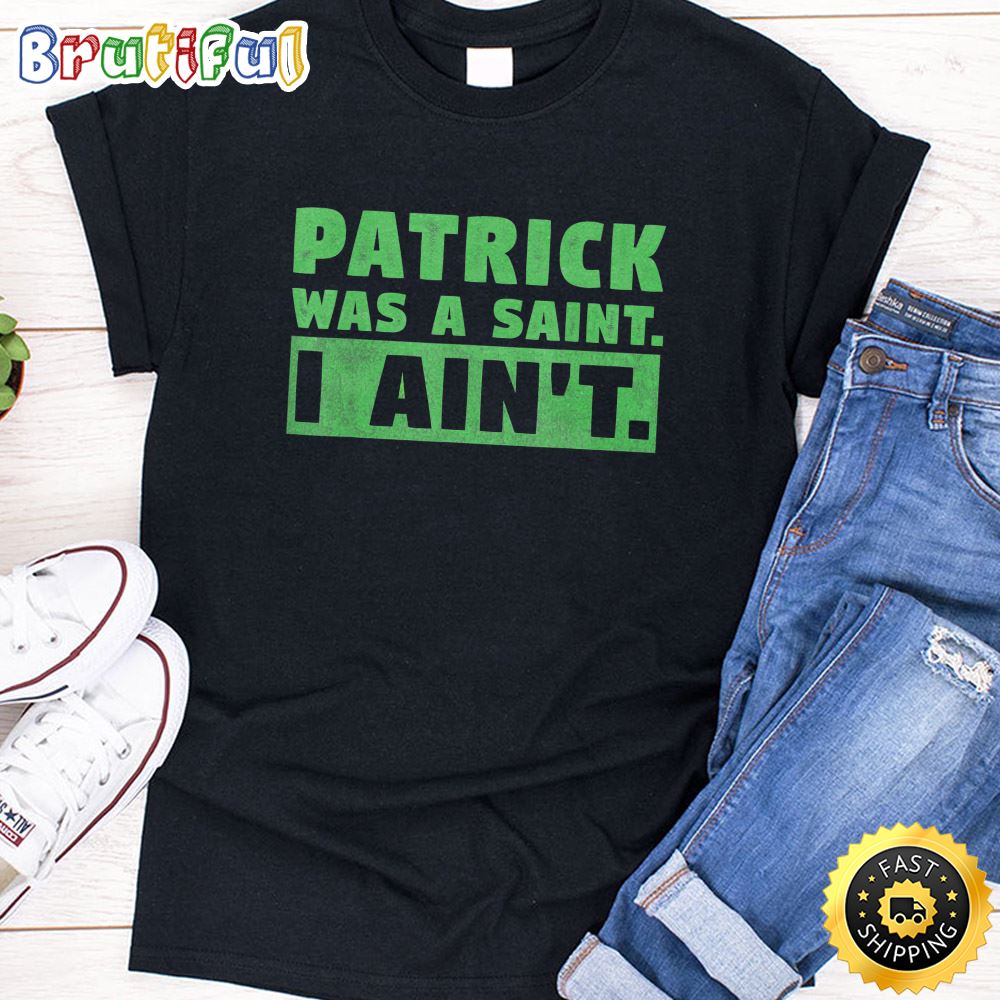 Patrick Was A Saint I Ain t Funny St Patricks Day T Shirt