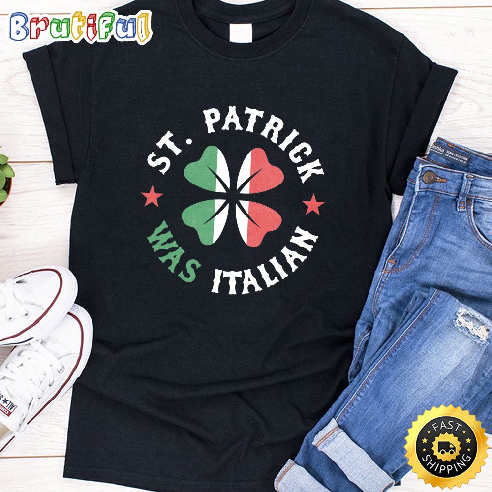 St Patrick Was Italian Pride Funny St Patricks Day Unisex T Shirt