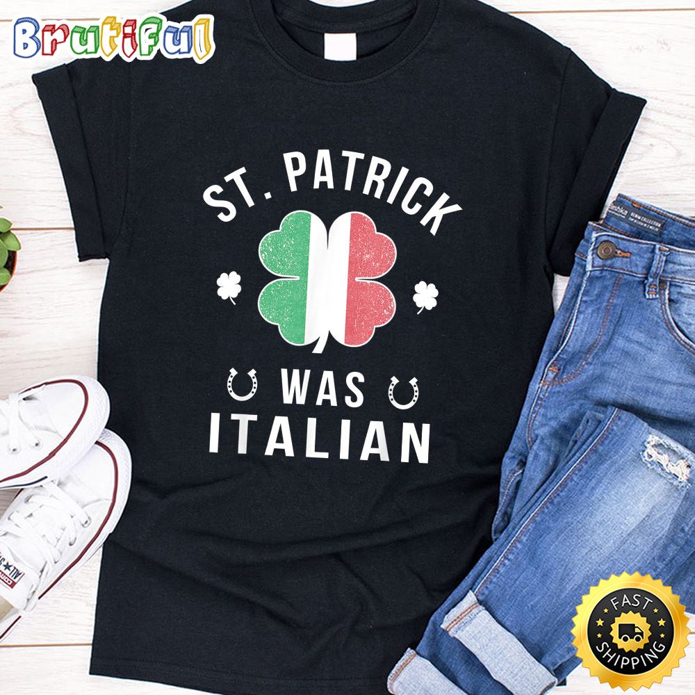 St Patrick Was Italian St Patrick s Day Shirt