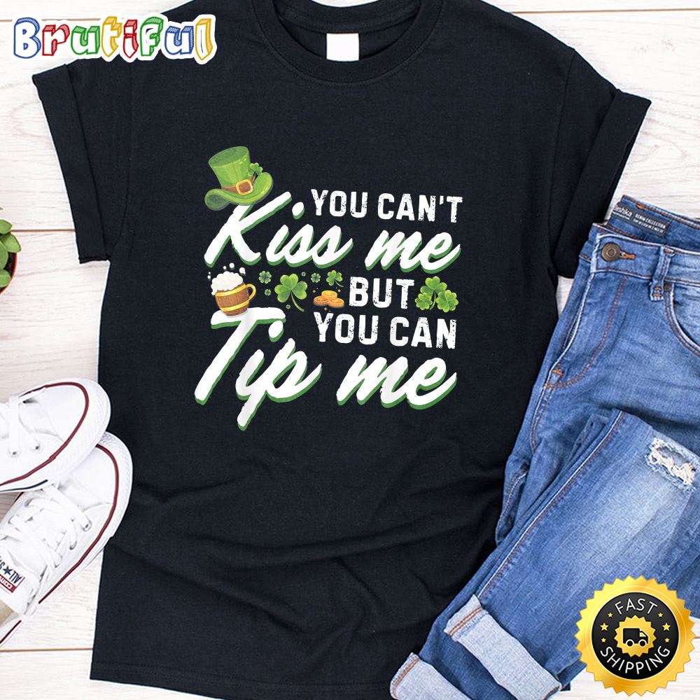 You Can t Kiss Me But You Can Tip Me Shamrock St Patrick Day T Shirt