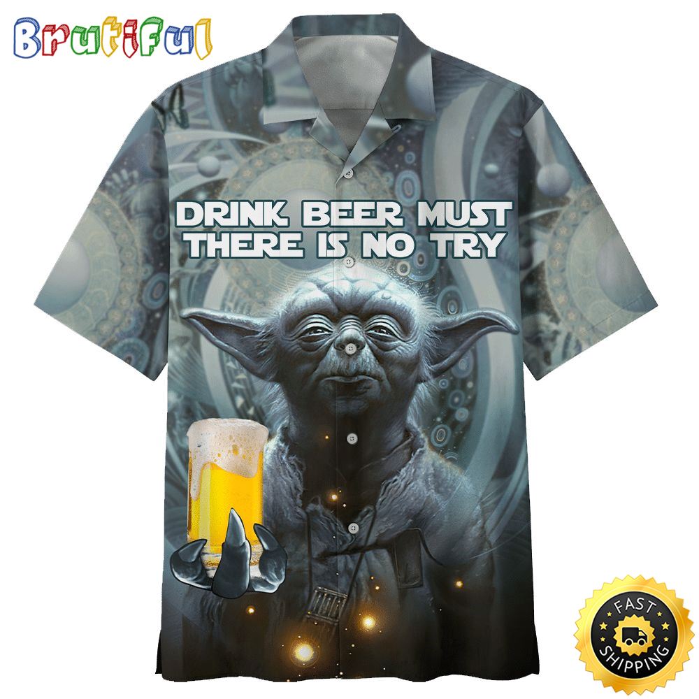 Star War Yoda Drink Beer Must There Is No Try Hawaiian Shirt gb738i