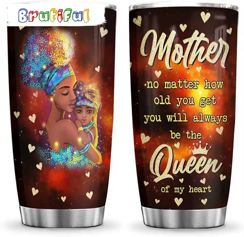 Black Queen Mother No Matter How Old You Get Happy Mothers Day Tumbler l9hhlp