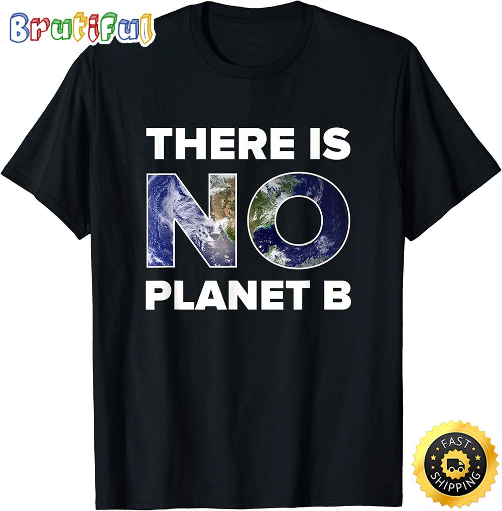 Earth Day T Shirt There is No Planet B Men And Women T Shirt layd7r