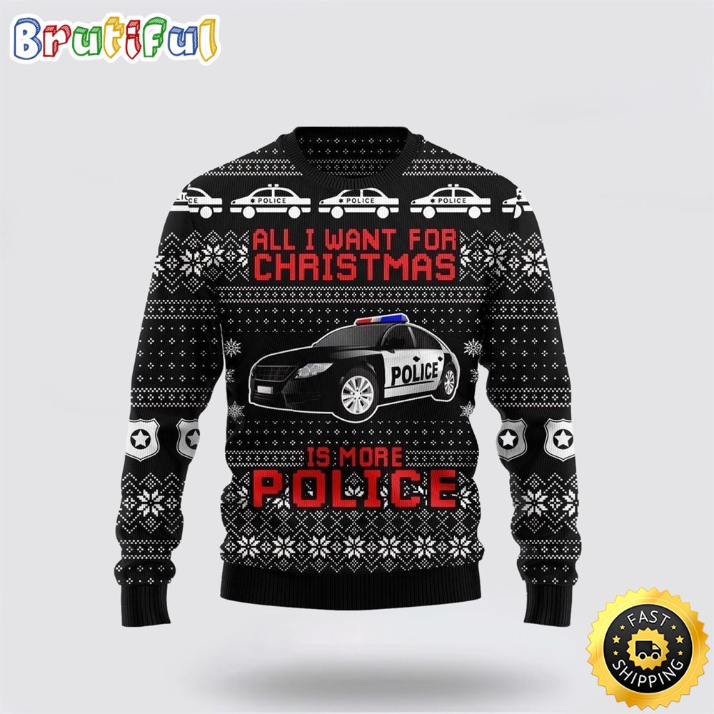 All I Want For Christmas Is More Police Ugly Christmas Sweater Christmas Gift For That Everyone Will Love 1 q6696s
