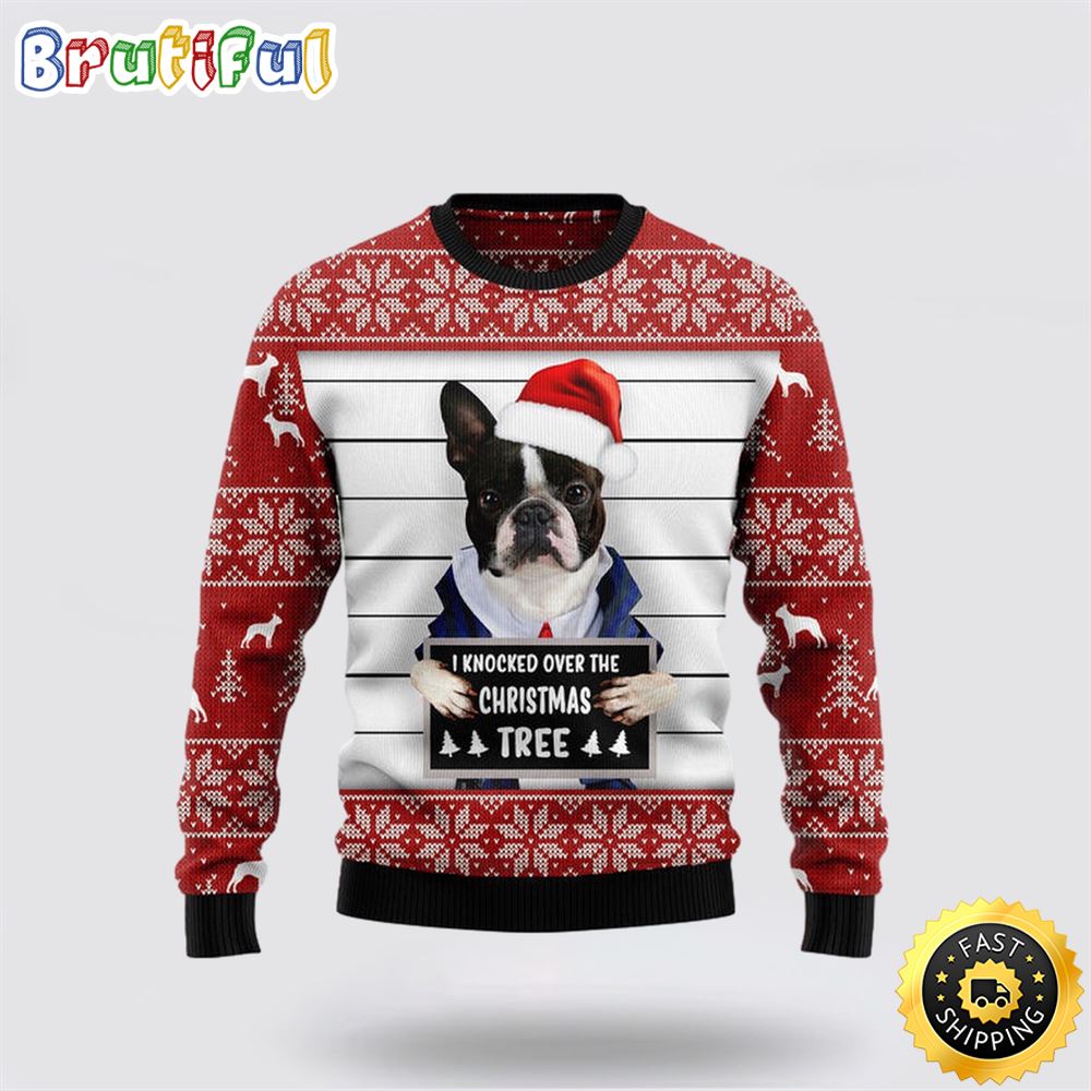 Boston Terrier I Knocked Over The Christmas Tree Ugly Christmas Sweater Show Your Love For Your Furry Friend 1 rgb8wd