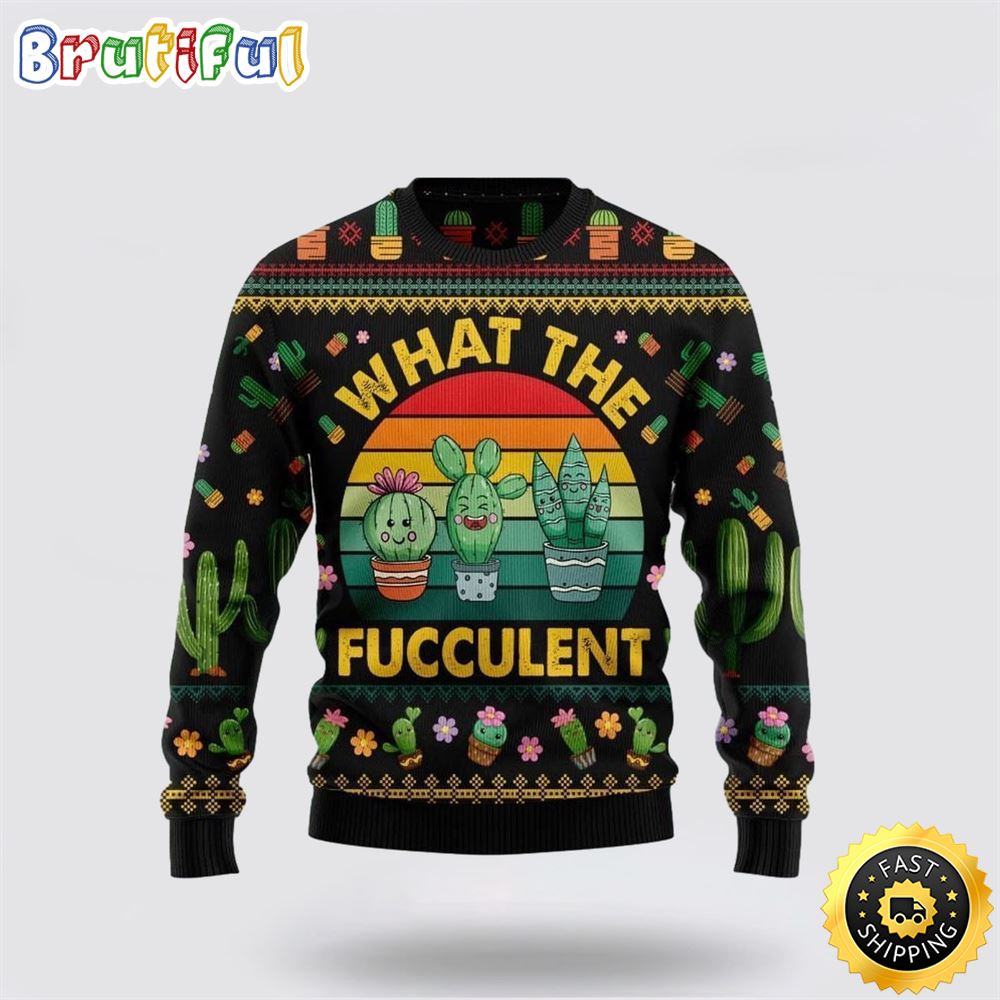 Cactus What The Fucculent Xmas Ugly Christmas Sweater Christmas Gift For That Everyone Will Love 1 dmgr9y