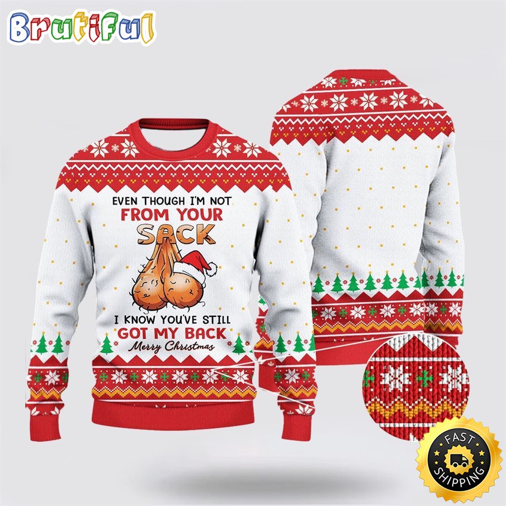 Even Though I m Not From Your Sack You ve Still Got My Back Ugly Knitted Christmas 3D Sweater Christmas Gift For That Everyone Will Love 1 tt34u1