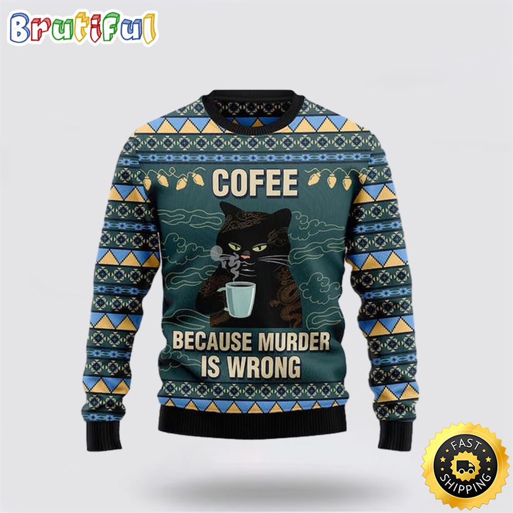 Funny Black Cat Coffee Because Murder Is Wrong Ugly Christmas Sweater Perfect Christmas Gift For Cat Lover 1 wbma5y