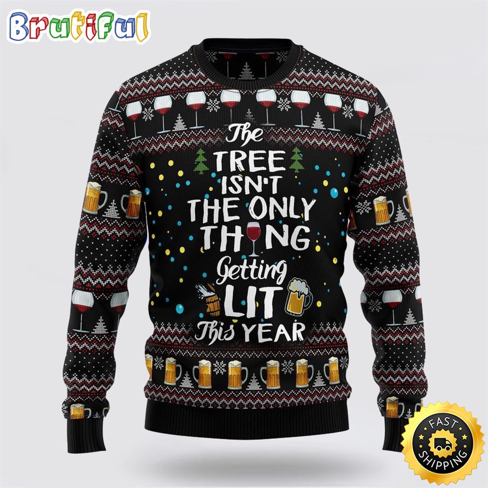 The Tree Isn t The Only Thing Getting Lit Ugly Christmas Sweater Christmas Gift For That Everyone Will Love 1 nxmpr2