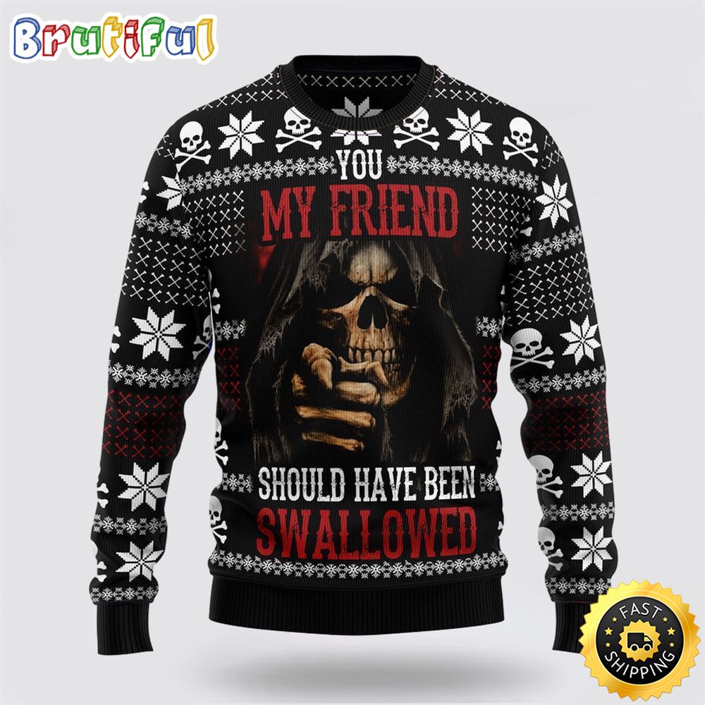 You My Friend Should Have Been Swallowed Ugly Christmas Sweater Christmas Gift For That Everyone Will Love 1 wc0hqj