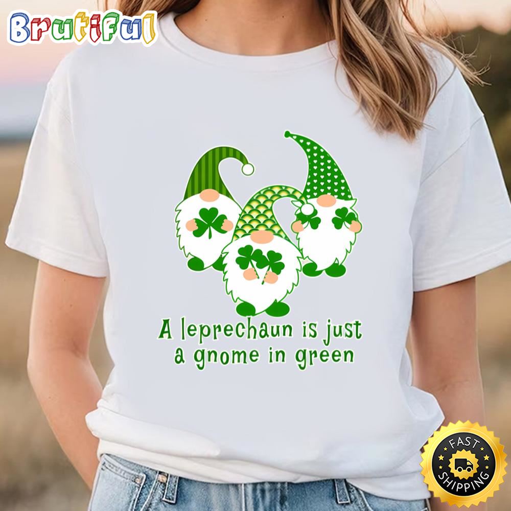 A Leprechaun Is Just A Gnome In Green Cute St Patricks Day T shirt Tshirt