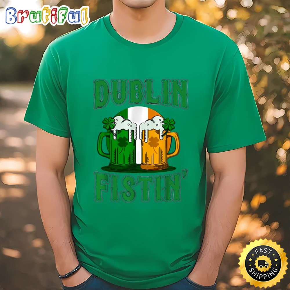 Dublin Fistin Tshirt St Patricks Day Drinking T shirt Tee