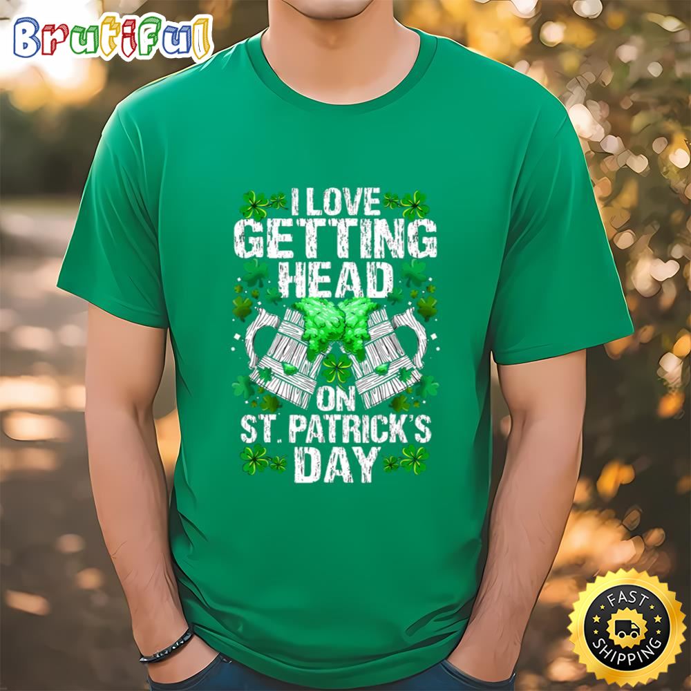 I Love Getting Head On St Patricks Day Funny T Shirt t shirt