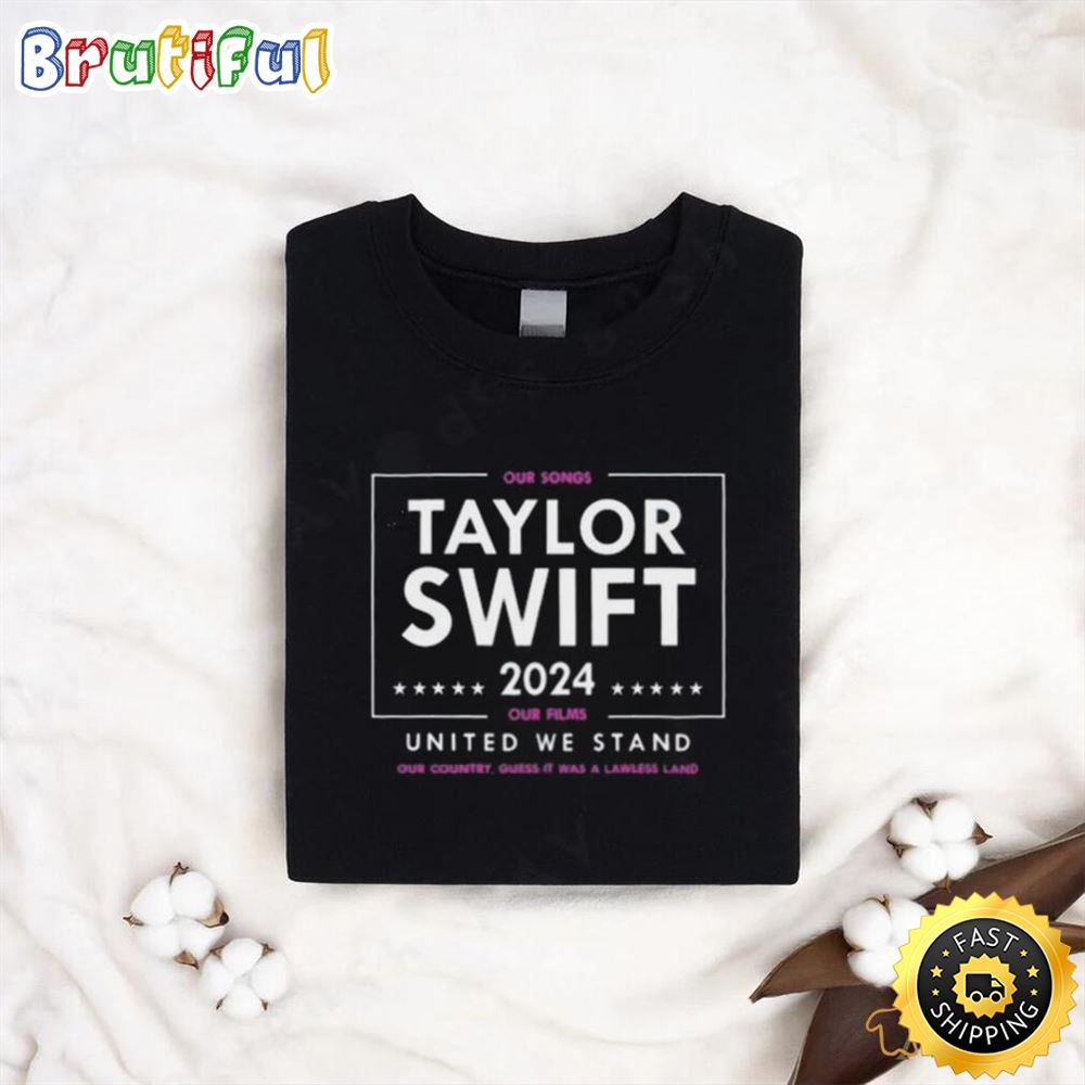Taylor Swift 2024 Our Songs Our Films United We Stand Shirts