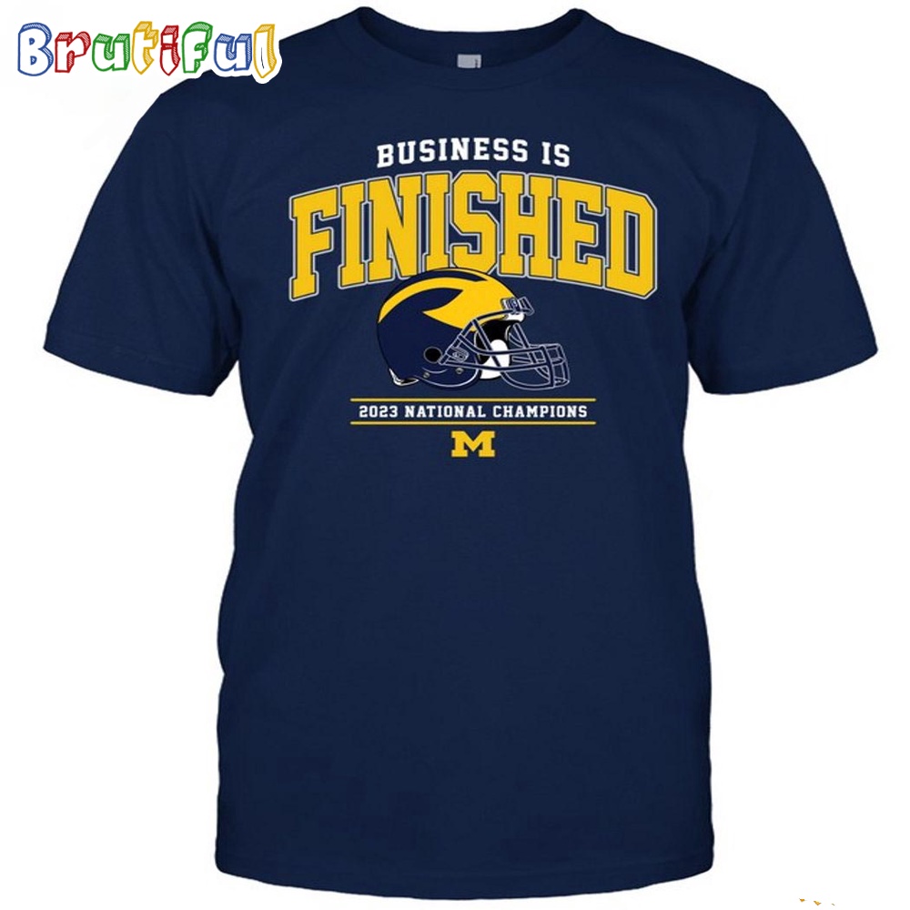 NCAA Michigan Wolverines Business Is Finished 2023 National Champions T Shirt