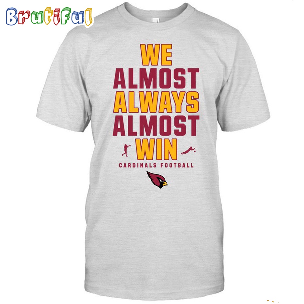 NFL Arizona Cardinals We Almost Always Almost Win T Shirt 1