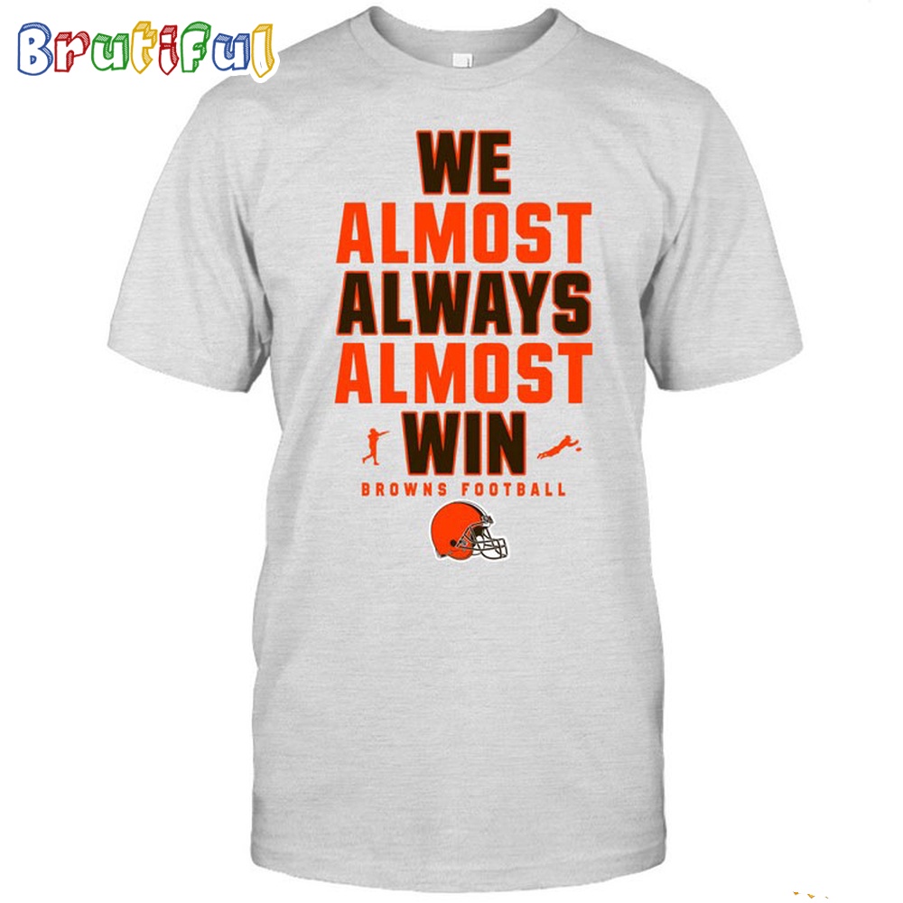 NFL Cleveland Browns We Almost Always Almost Win T Shirt 1