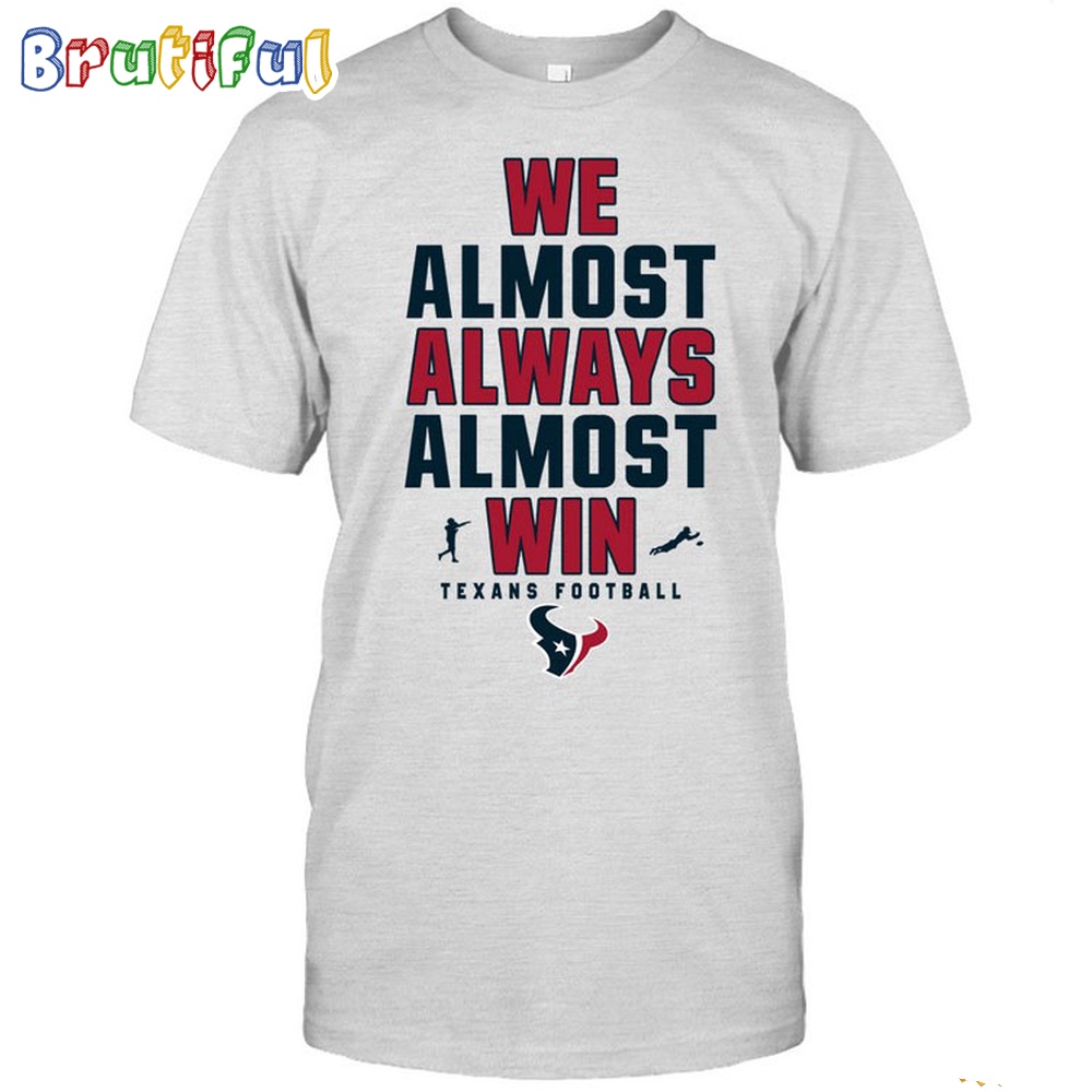 NFL Houston Texans We Almost Always Almost Win T Shirt 1