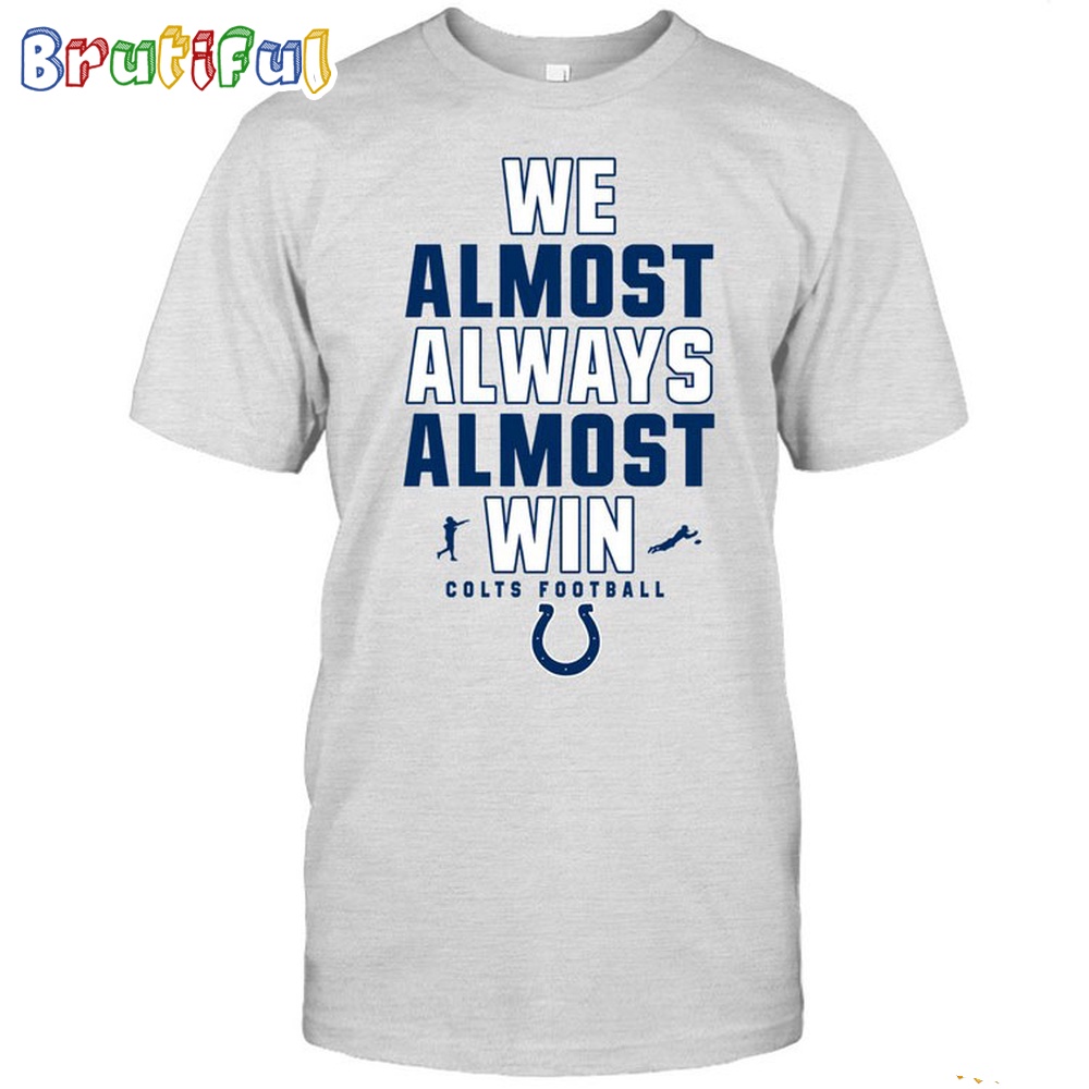 NFL Indianapolis Colts We Almost Always Almost Win T Shirt 1