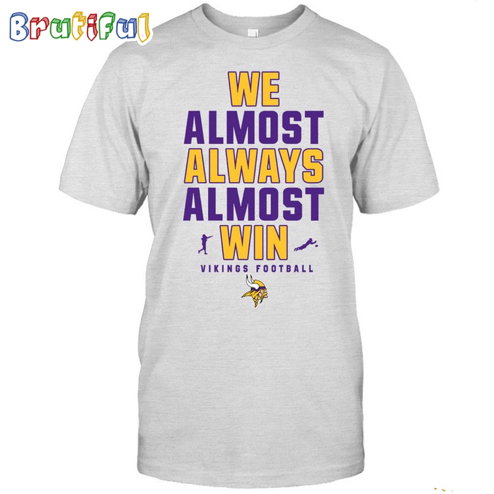 NFL Minnesota Vikings We Almost Always Almost Win T Shirt 1