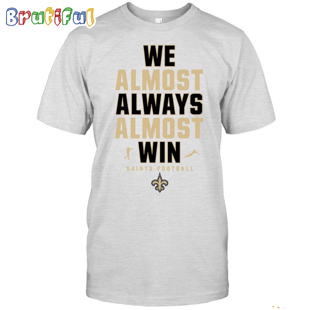 NFL New Orleans Saints We Almost Always Almost Win T Shirt 1