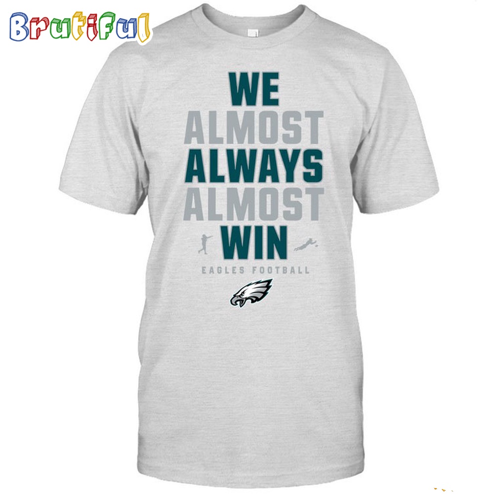 NFL Philadelphia Eagles We Almost Always Almost Win T Shirt 1