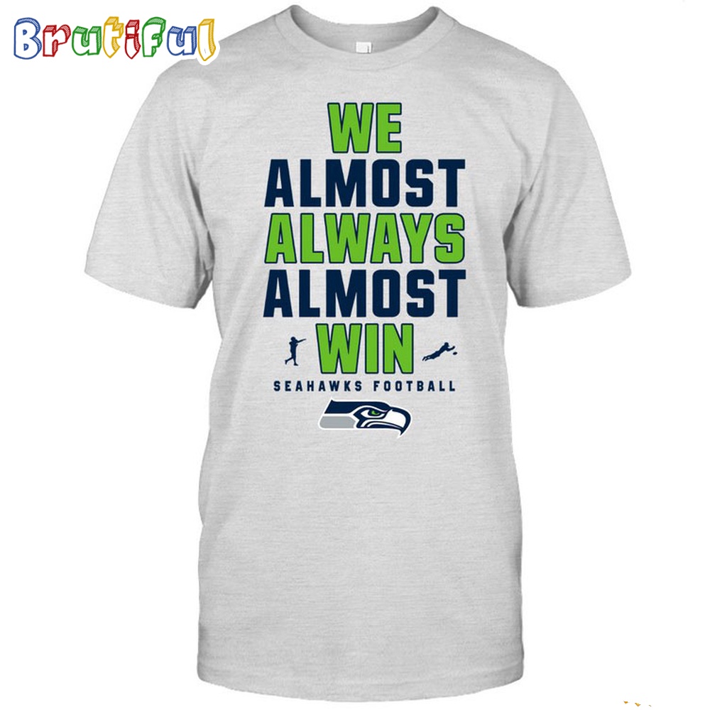 NFL Seattle Seahawks We Almost Always Almost Win T Shirt 1