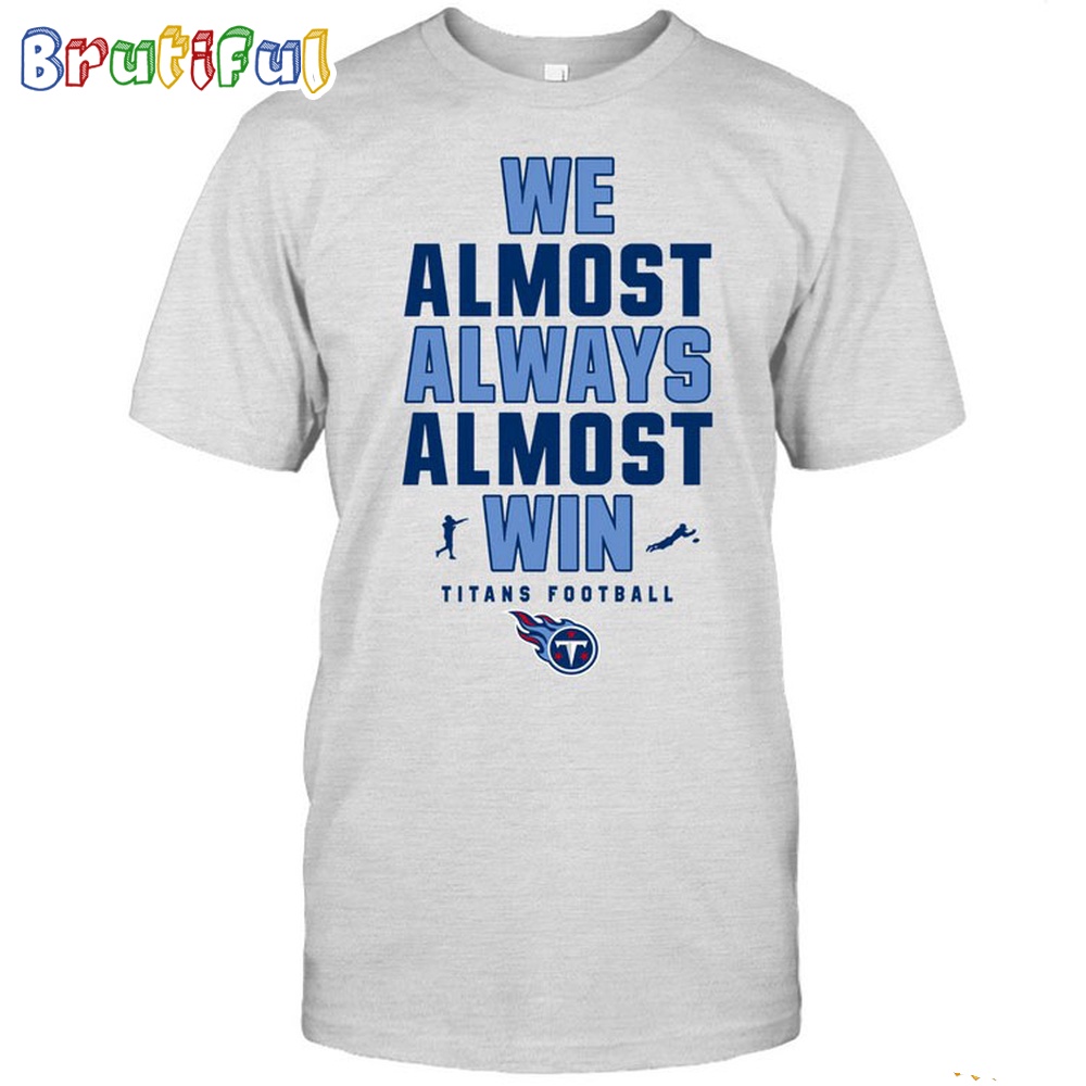 NFL Tennessee Titans We Almost Always Almost Win T Shirt 1