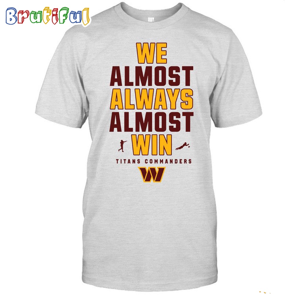 NFL Washington Commanders We Almost Always Almost Win T Shirt 1