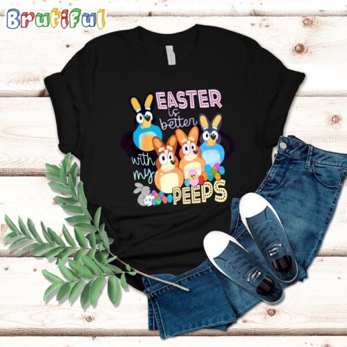 Easter Is Better With My Peeps Bluey Family T-Shirt
