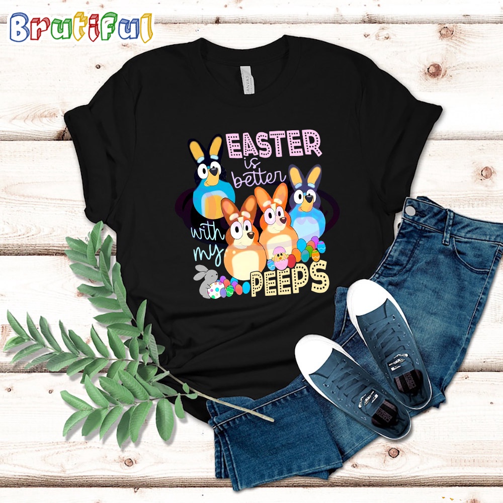 Easter Is Better With My Peeps Bluey Family T Shirt